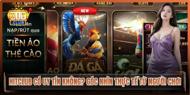 Hitclub Có Uy Tín Không? Góc Nhìn Thực Tế Từ Người Chơi 5 Hitclub Có Uy Tín Không