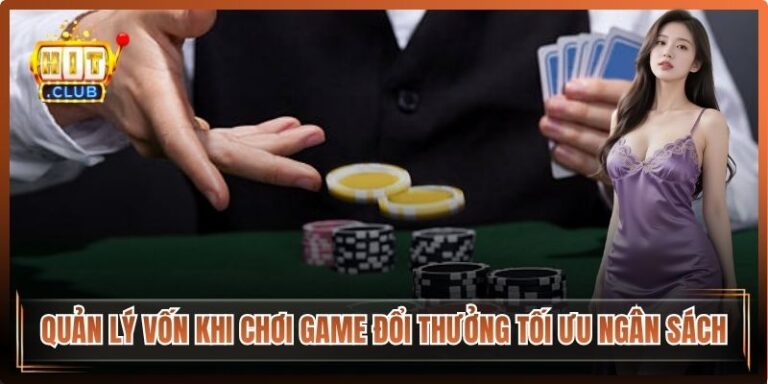 Quản Lý Vốn Khi Chơi Game Đổi Thưởng Tối Ưu Ngân Sách 9 Quản Lý Vốn Khi Chơi Game Đổi Thưởng
