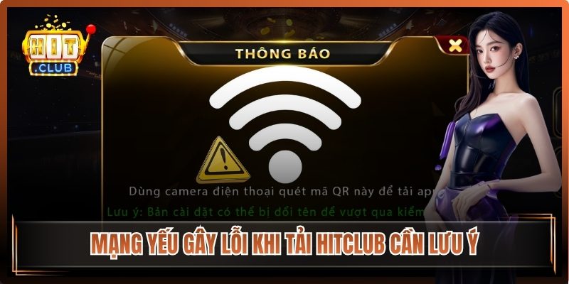 Mạng yếu gây lỗi khi tải Hitclub cần lưu ý