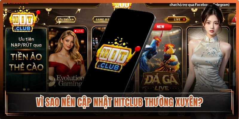 Vì sao nên cập nhật Hitclub thường xuyên?
